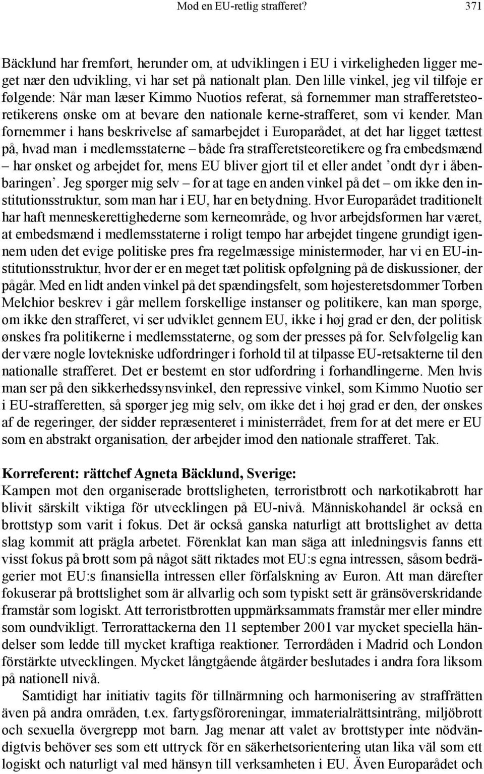 Man fornemmer i hans beskrivelse af samarbejdet i Europarådet, at det har ligget tættest på, hvad man i medlemsstaterne både fra strafferetsteoretikere og fra embedsmænd har ønsket og arbejdet for,