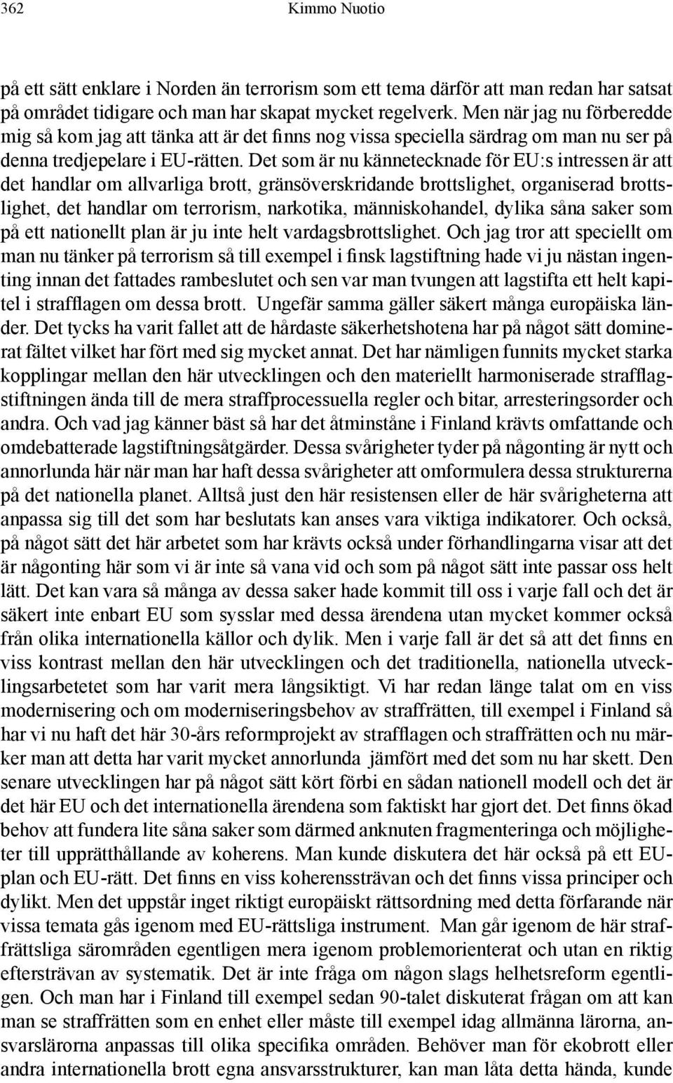Det som är nu kännetecknade för EU:s intressen är att det handlar om allvarliga brott, gränsöverskridande brottslighet, organiserad brottslighet, det handlar om terrorism, narkotika, människohandel,