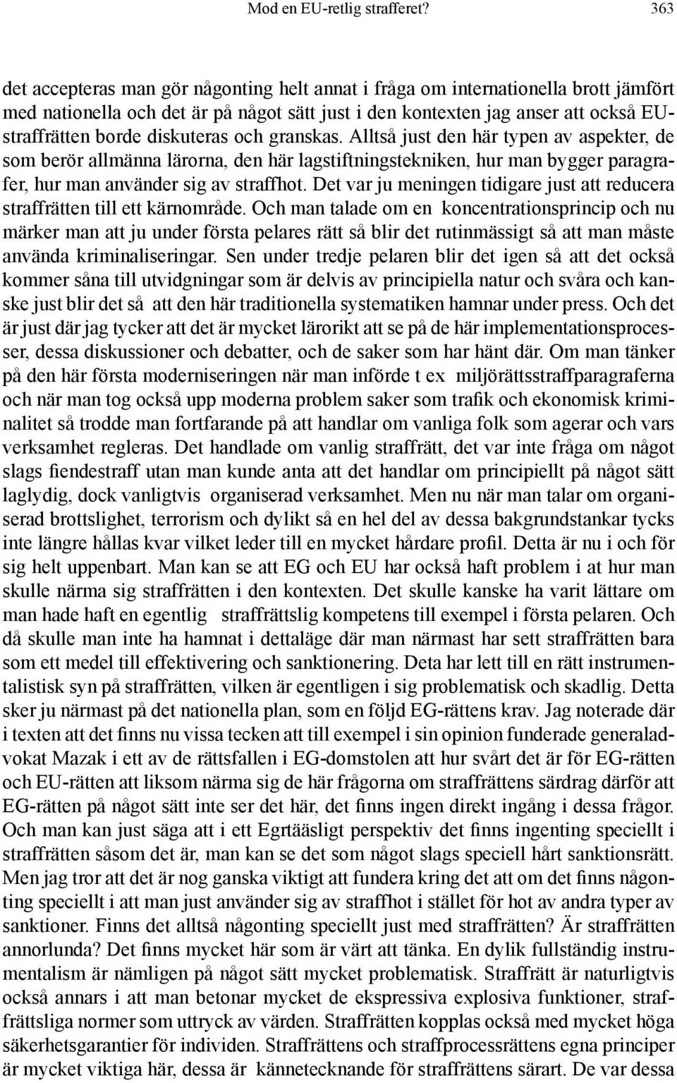 diskuteras och granskas. Alltså just den här typen av aspekter, de som berör allmänna lärorna, den här lagstiftningstekniken, hur man bygger paragrafer, hur man använder sig av straffhot.