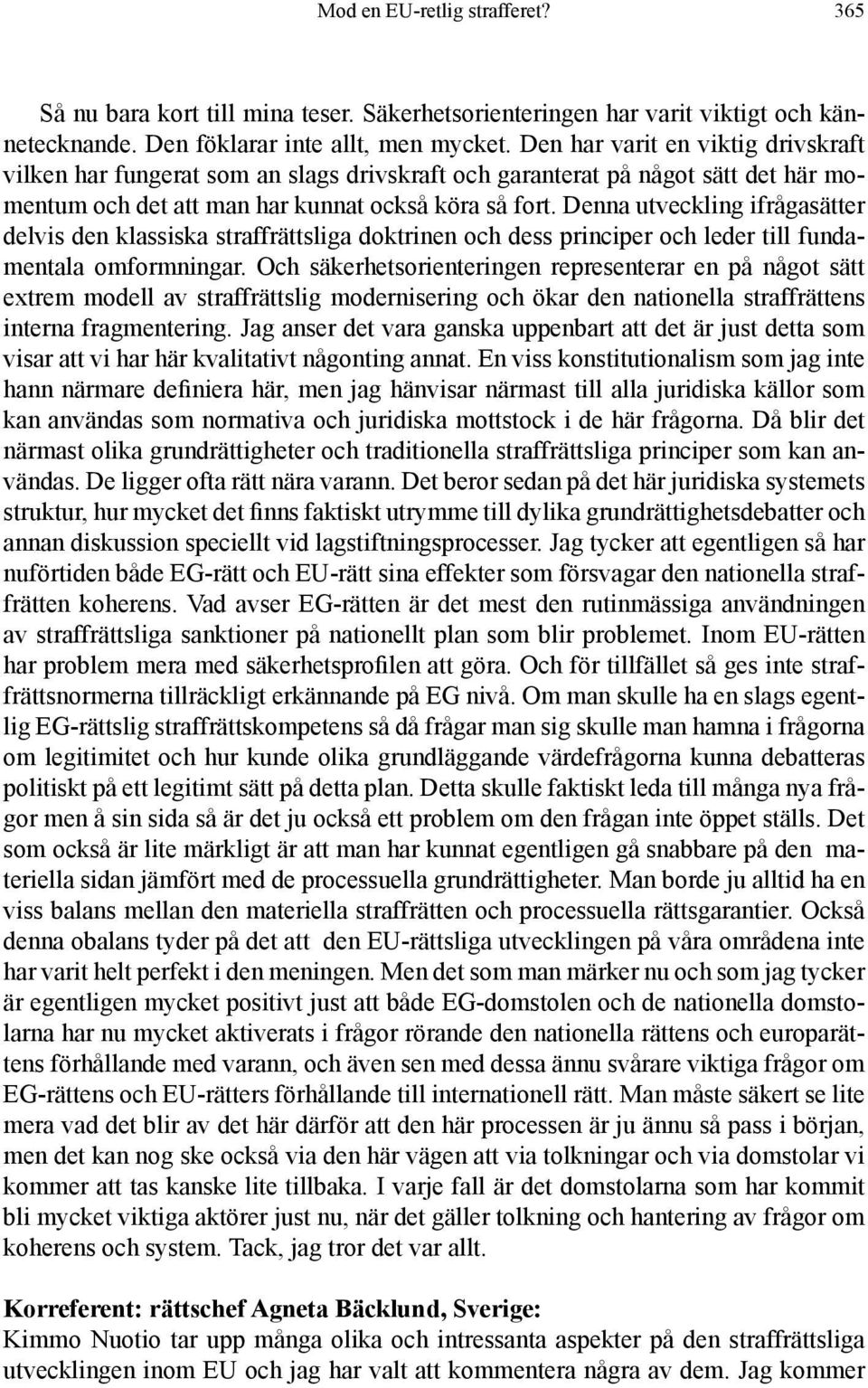 Denna utveckling ifrågasätter delvis den klassiska straffrättsliga doktrinen och dess principer och leder till fundamentala omformningar.
