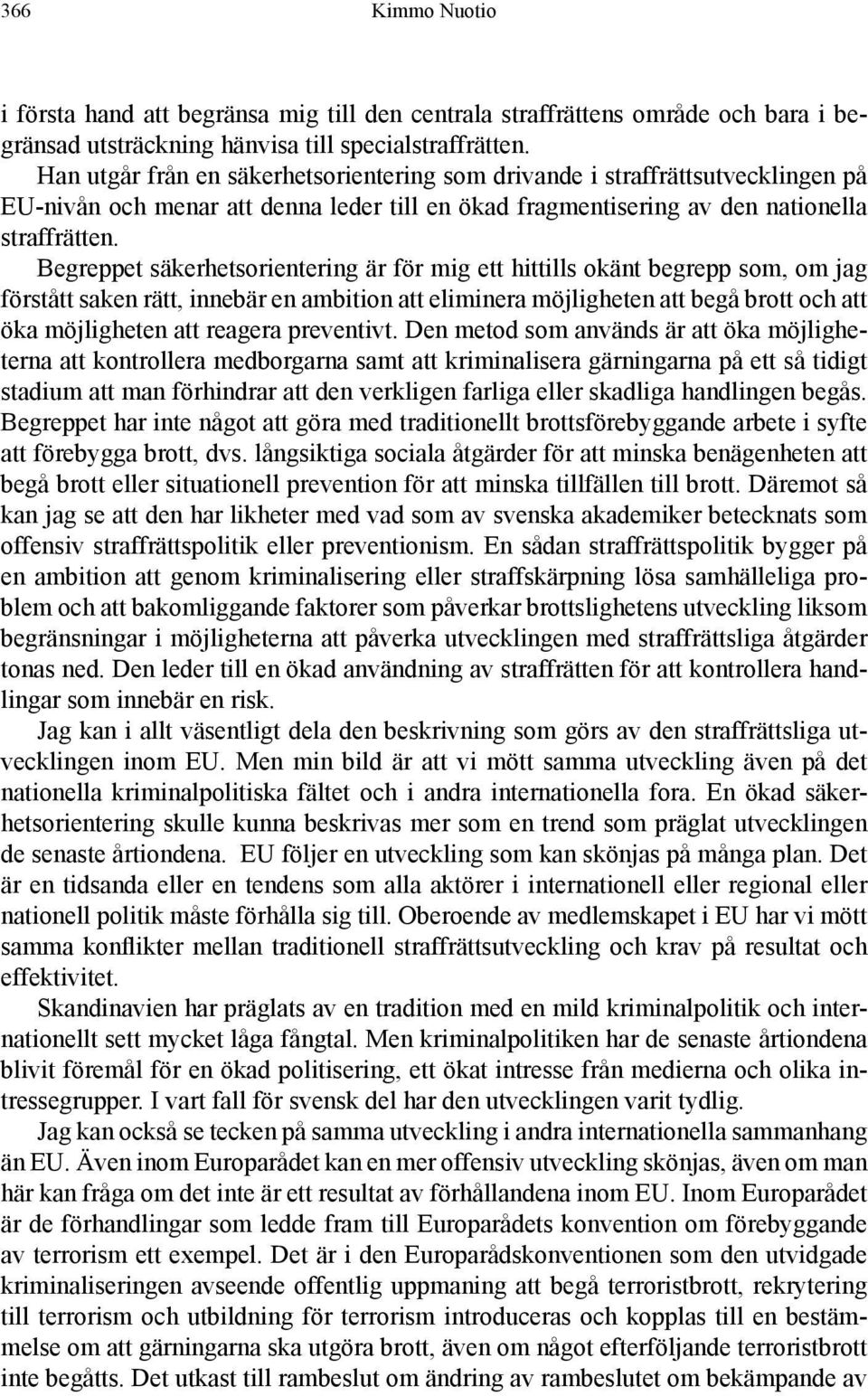 Begreppet säkerhetsorientering är för mig ett hittills okänt begrepp som, om jag förstått saken rätt, innebär en ambition att eliminera möjligheten att begå brott och att öka möjligheten att reagera