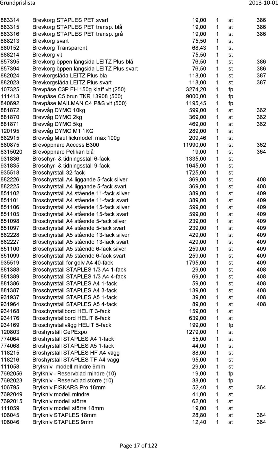 öppen långsida LEITZ Plus svart 76,50 1 st 386 882024 Brevkorgslåda LEITZ Plus blå 118,00 1 st 387 882023 Brevkorgslåda LEITZ Plus svart 118,00 1 st 387 107325 Brevpåse C3P FH 150g klaff vit (250)