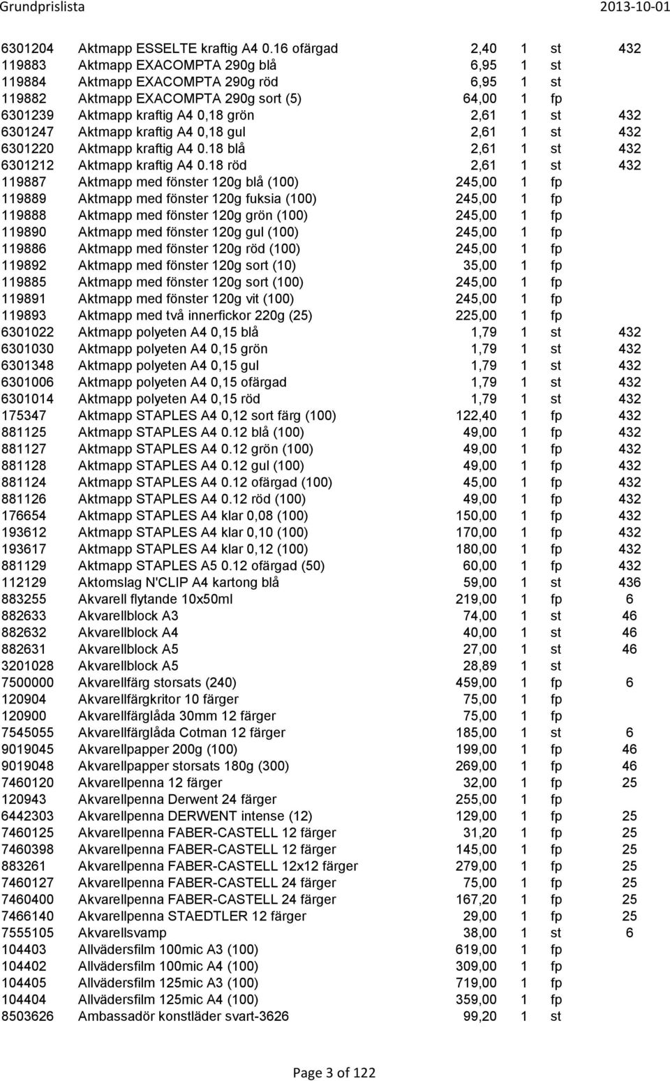 2,61 1 st 432 6301247 Aktmapp kraftig A4 0,18 gul 2,61 1 st 432 6301220 Aktmapp kraftig A4 0.18 blå 2,61 1 st 432 6301212 Aktmapp kraftig A4 0.