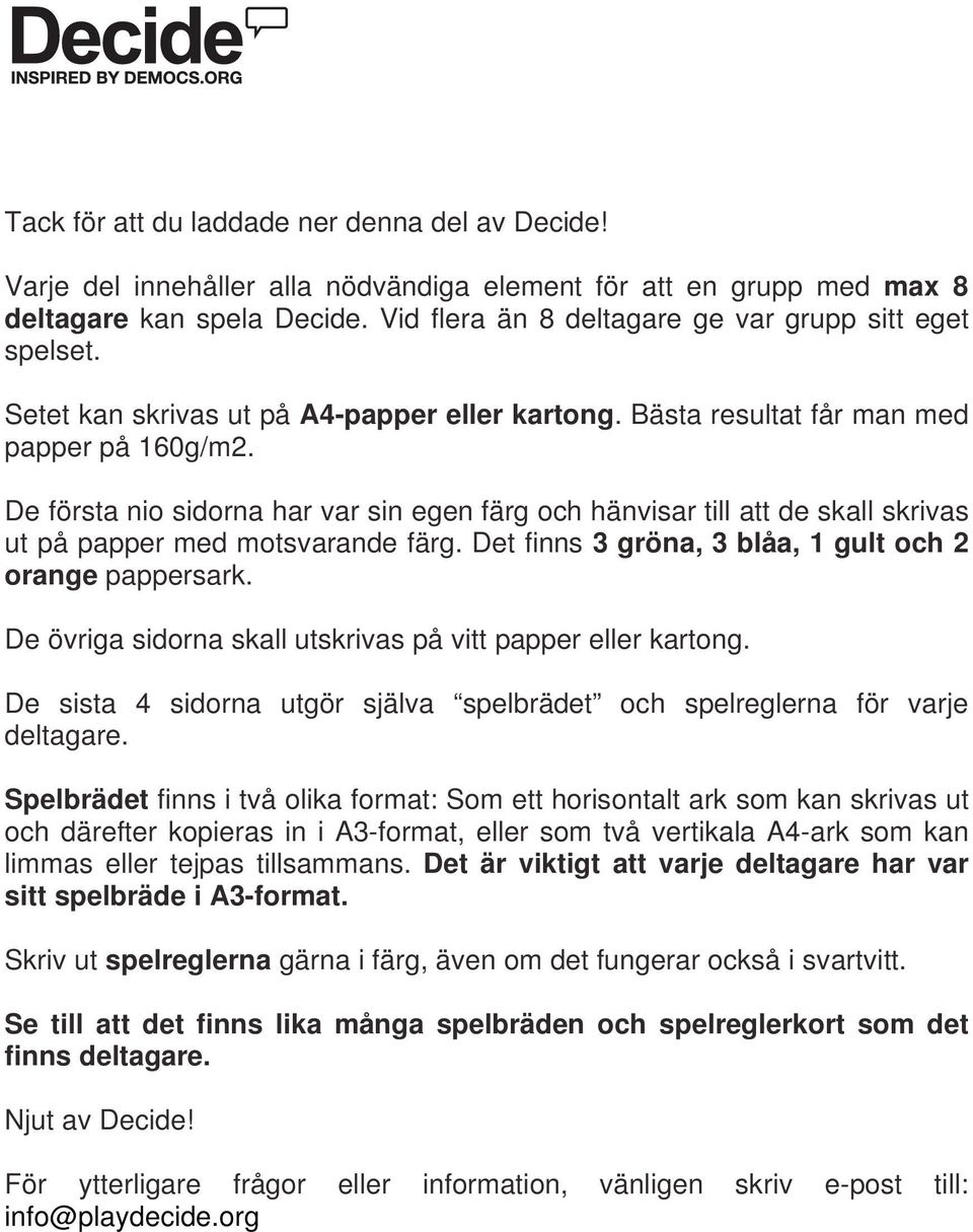 De första nio sidorna har var sin egen färg och hänvisar till att de skall skrivas ut på papper med motsvarande färg. Det finns 3 gröna, 3 blåa, 1 gult och 2 orange pappersark.