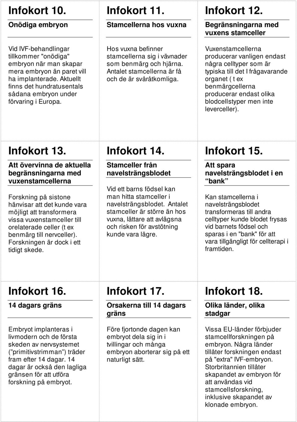 Antalet stamcellerna är få och de är svåråtkomliga. Infokort 12.