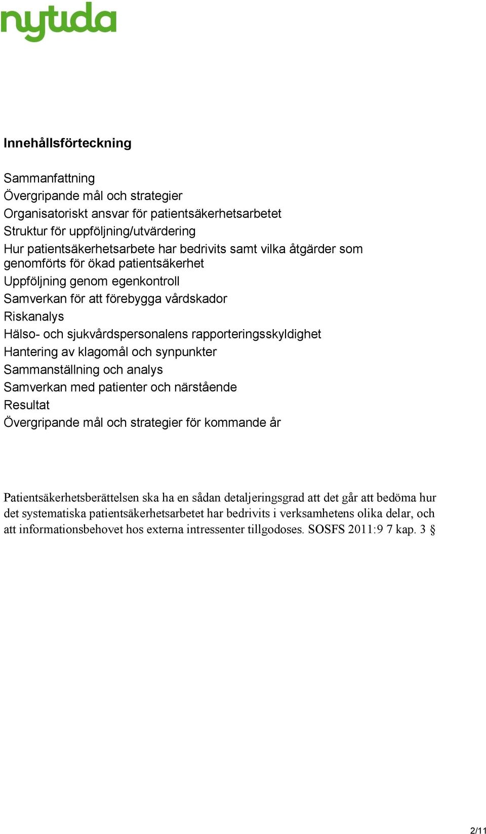 Hantering av klagomål och synpunkter Sammanställning och analys Samverkan med patienter och närstående Resultat Övergripande mål och strategier för kommande år Patientsäkerhetsberättelsen ska ha en
