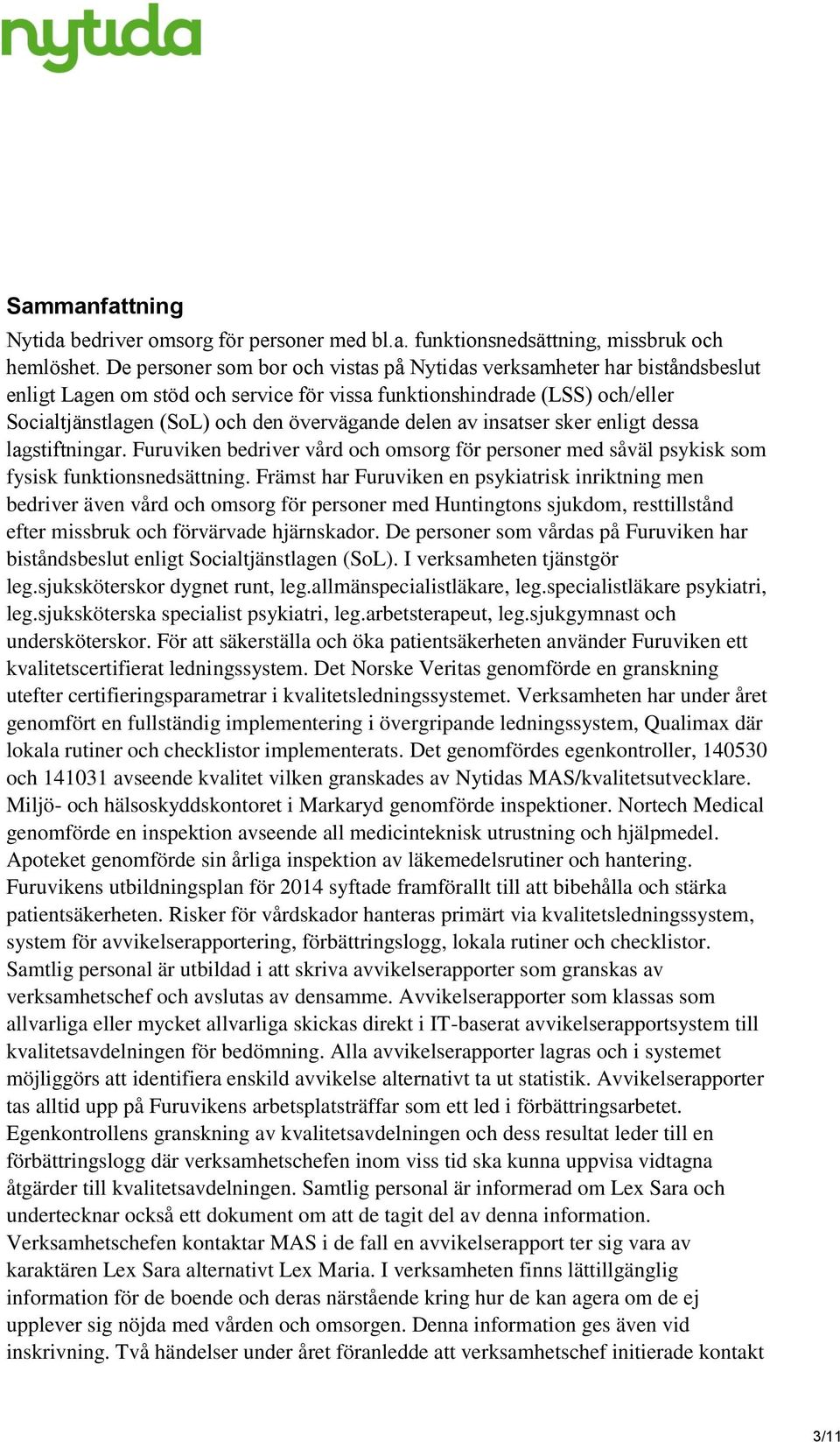 delen av insatser sker enligt dessa lagstiftningar. Furuviken bedriver vård och omsorg för personer med såväl psykisk som fysisk funktionsnedsättning.