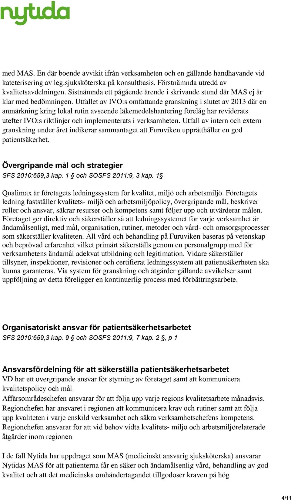 Utfallet av IVO:s omfattande granskning i slutet av 2013 där en anmärkning kring lokal rutin avseende läkemedelshantering förelåg har reviderats utefter IVO:s riktlinjer och implementerats i