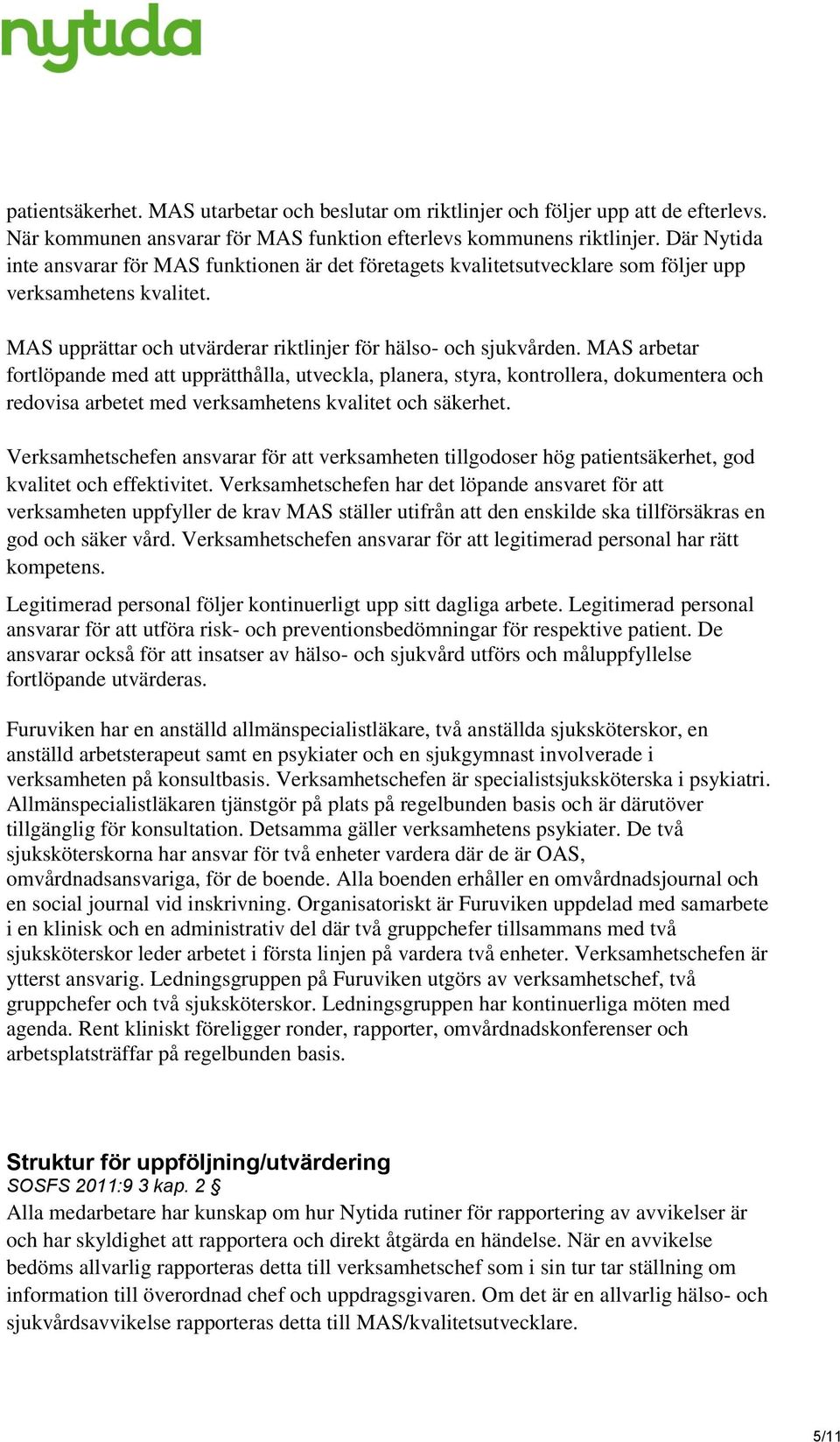 MAS arbetar fortlöpande med att upprätthålla, utveckla, planera, styra, kontrollera, dokumentera och redovisa arbetet med verksamhetens kvalitet och säkerhet.