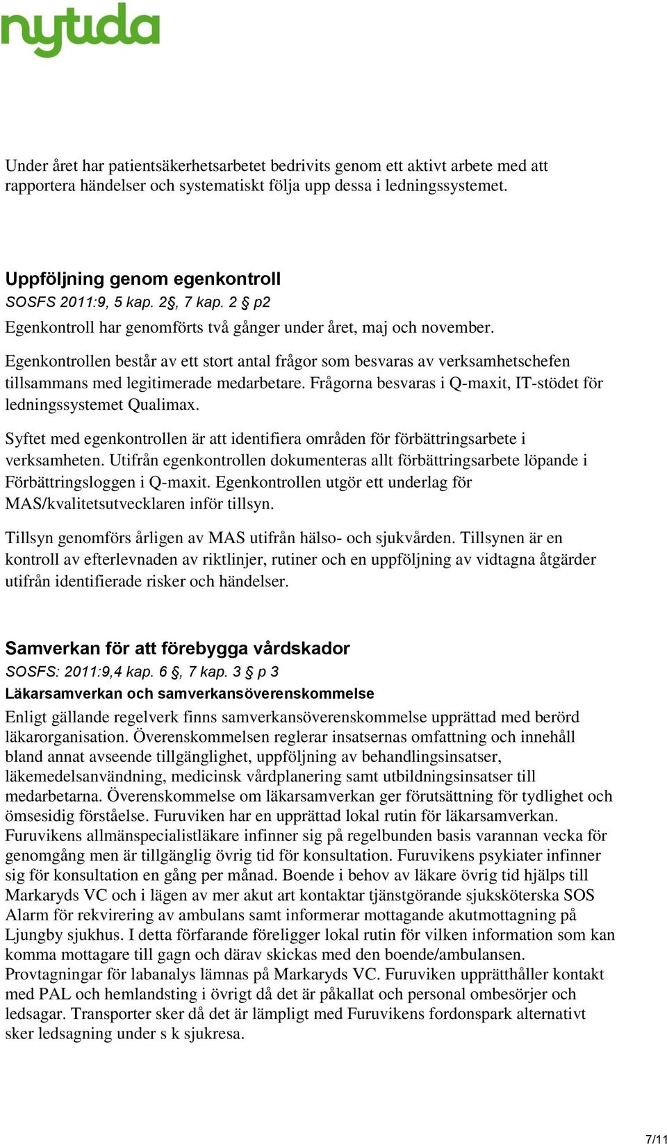 Egenkontrollen består av ett stort antal frågor som besvaras av verksamhetschefen tillsammans med legitimerade medarbetare. Frågorna besvaras i Q-maxit, IT-stödet för ledningssystemet Qualimax.