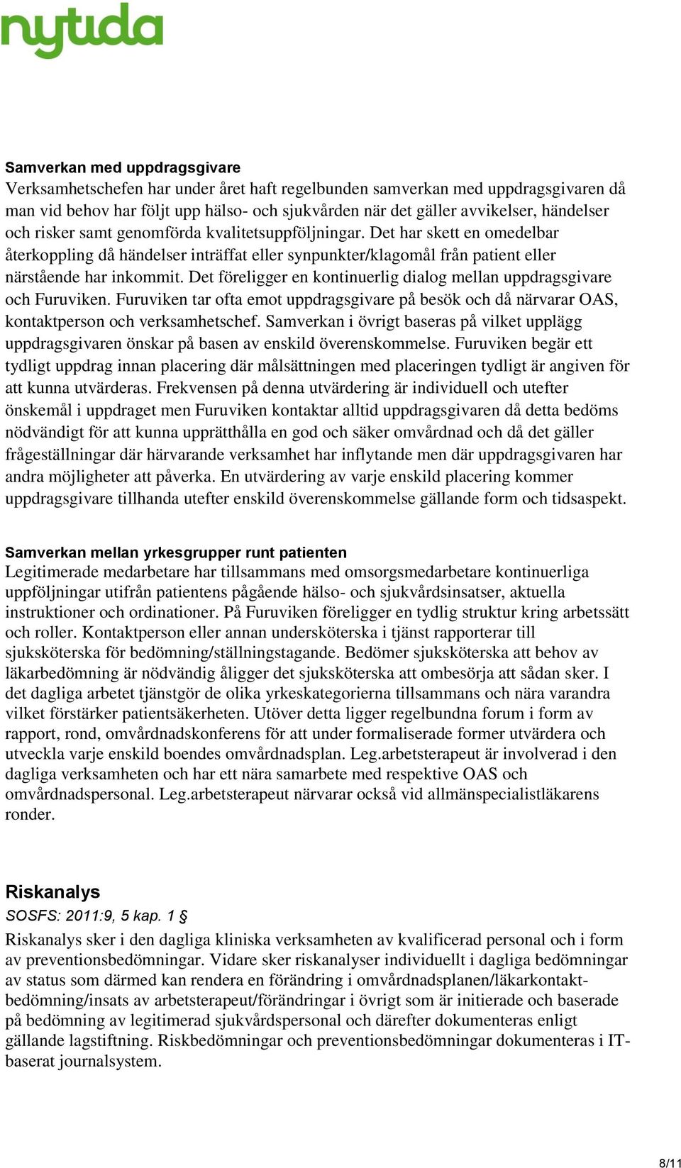 Det föreligger en kontinuerlig dialog mellan uppdragsgivare och Furuviken. Furuviken tar ofta emot uppdragsgivare på besök och då närvarar OAS, kontaktperson och verksamhetschef.