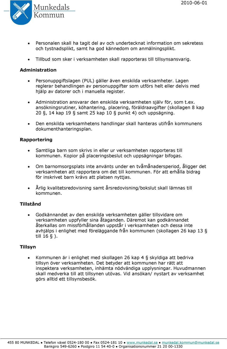 Lagen reglerar behandlingen av personuppgifter som utförs helt eller delvis med hjälp av datorer och i manuella register. Administration ansvarar den enskilda verksamheten själv för, som t.ex.