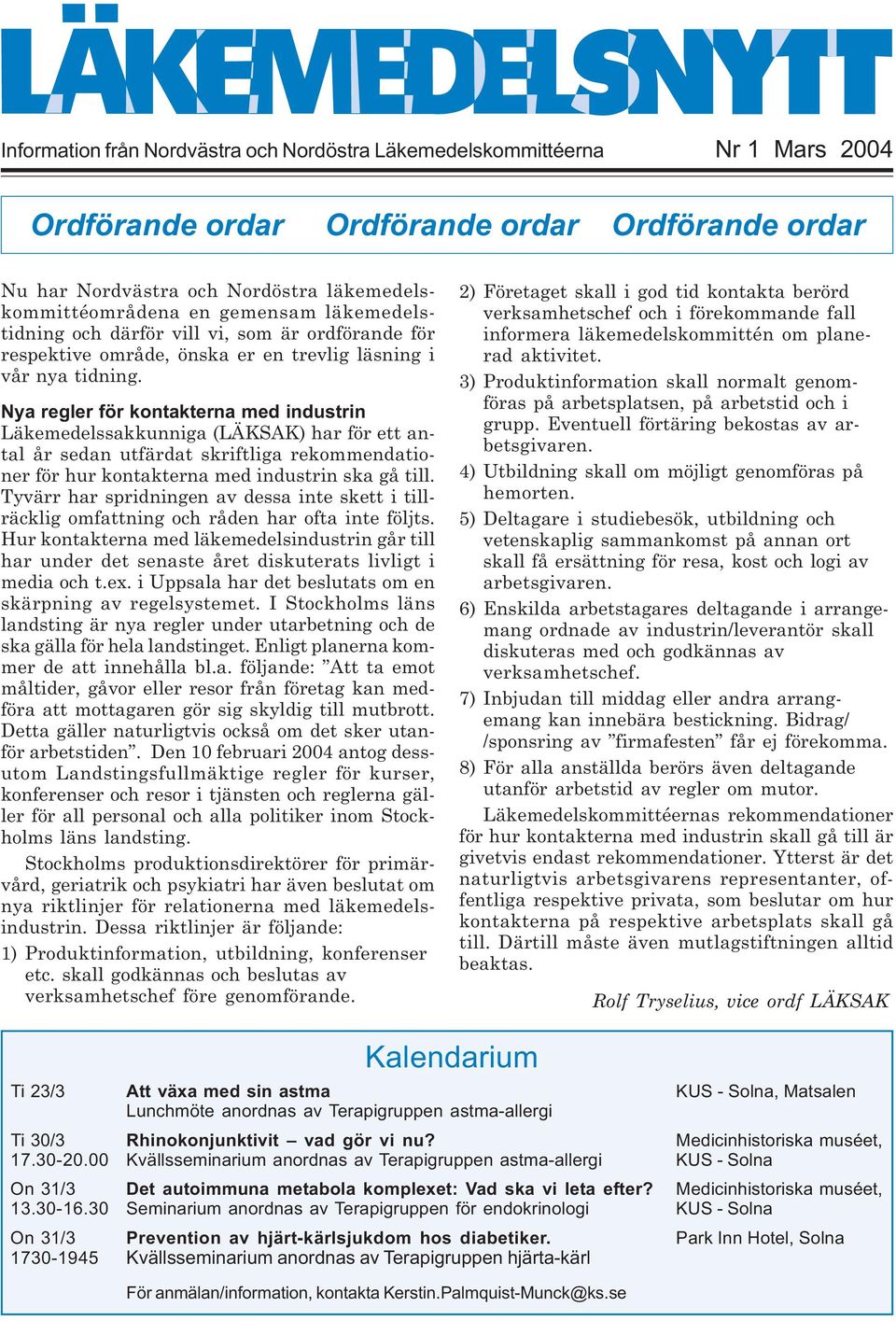 Nya regler för kontakterna med industrin Läkemedelssakkunniga (LÄKSAK) har för ett antal år sedan utfärdat skriftliga rekommendationer för hur kontakterna med industrin ska gå till.