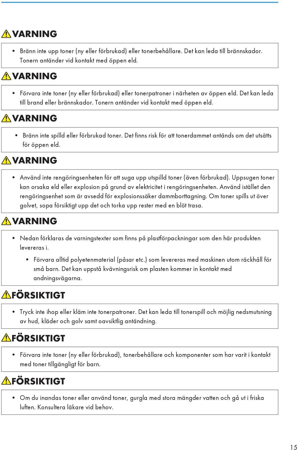 Bränn inte spilld eller förbrukad toner. Det finns risk för att tonerdammet antänds om det utsätts för öppen eld. Använd inte rengöringsenheten för att suga upp utspilld toner (även förbrukad).