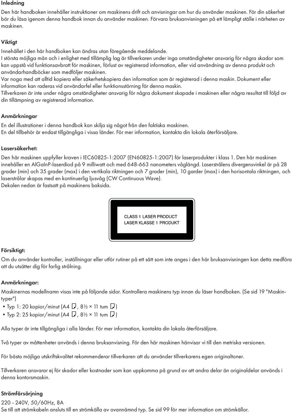 I största möjliga mån och i enlighet med tillämplig lag är tillverkaren under inga omständigheter ansvarig för några skador som kan uppstå vid funktionsavbrott för maskinen, förlust av registrerad