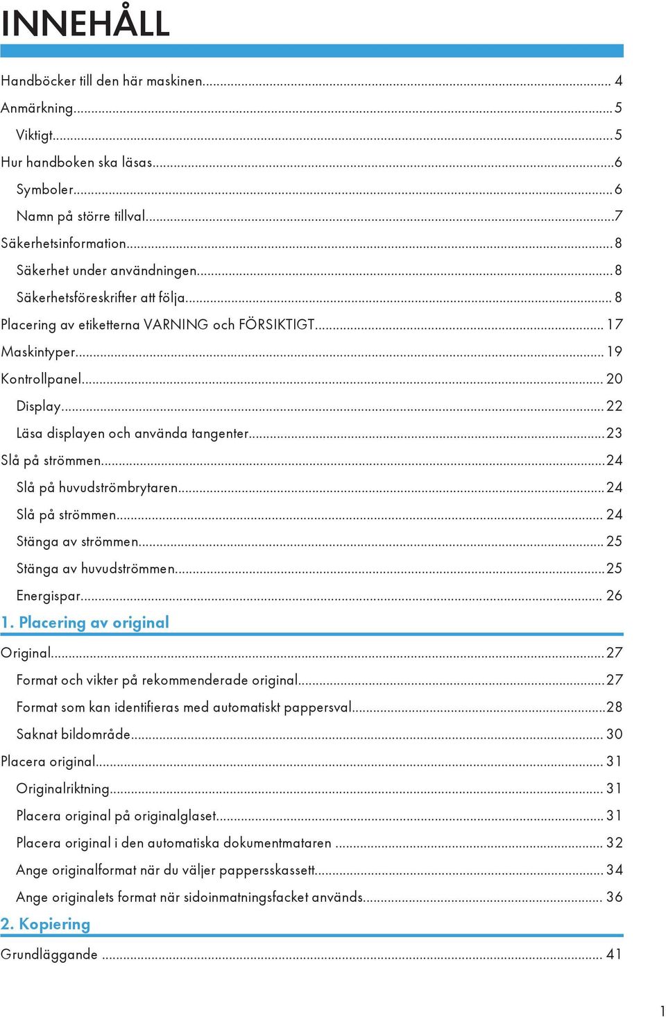 ..23 Slå på strömmen...24 Slå på huvudströmbrytaren...24 Slå på strömmen... 24 Stänga av strömmen... 25 Stänga av huvudströmmen...25 Energispar... 26 1. Placering av original Original.