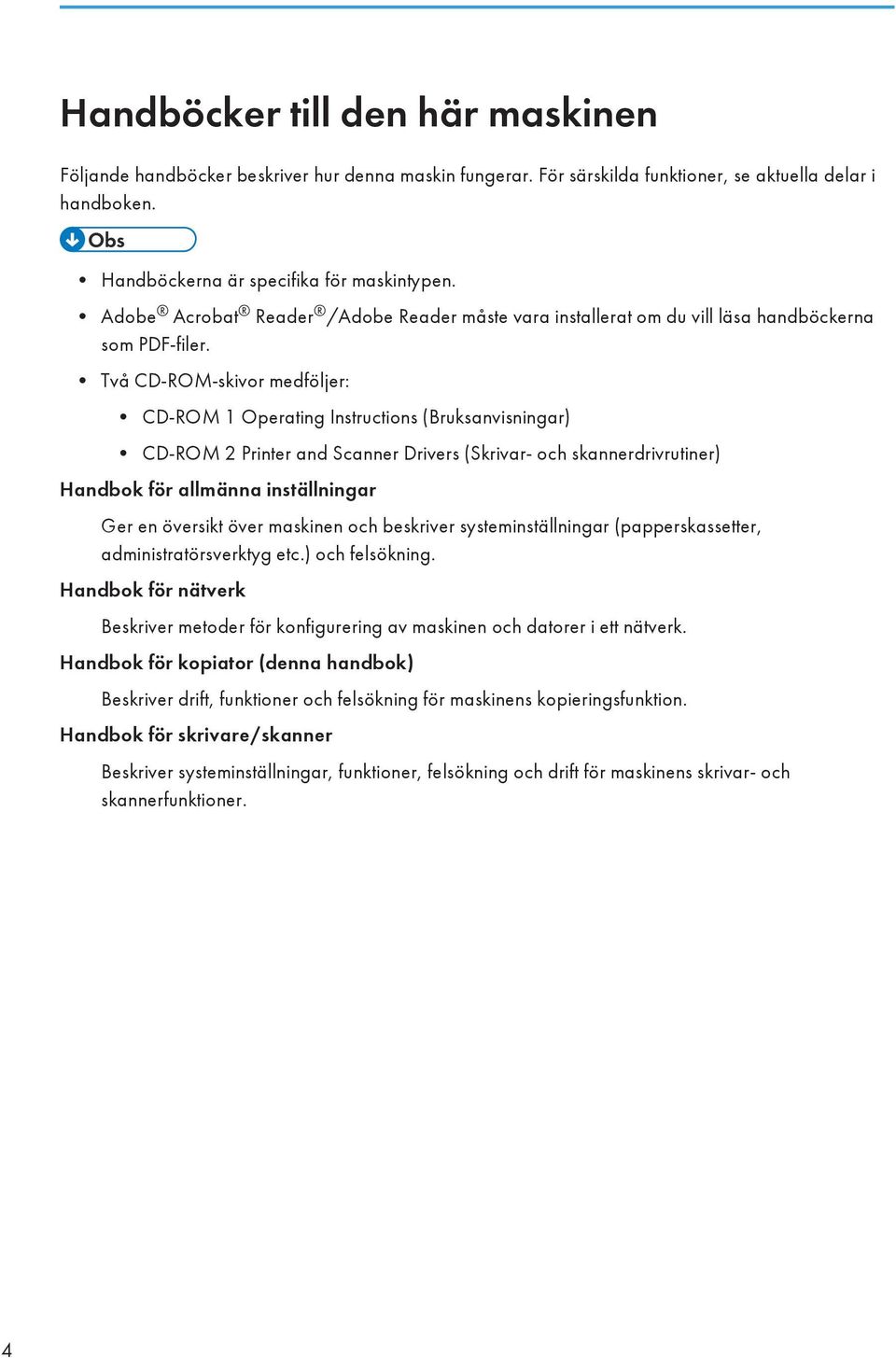 Två CD-ROM-skivor medföljer: CD-ROM 1 Operating Instructions (Bruksanvisningar) CD-ROM 2 Printer and Scanner Drivers (Skrivar- och skannerdrivrutiner) Handbok för allmänna inställningar Ger en