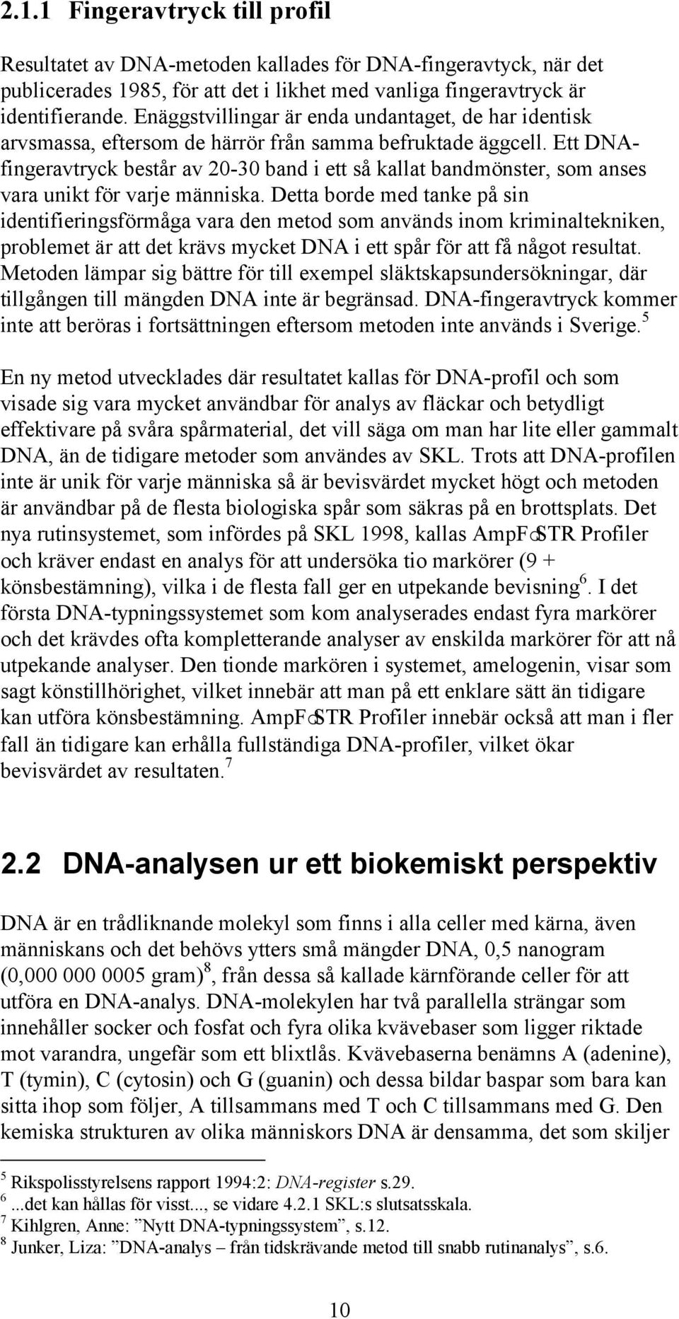 Ett DNAfingeravtryck består av 20-30 band i ett så kallat bandmönster, som anses vara unikt för varje människa.