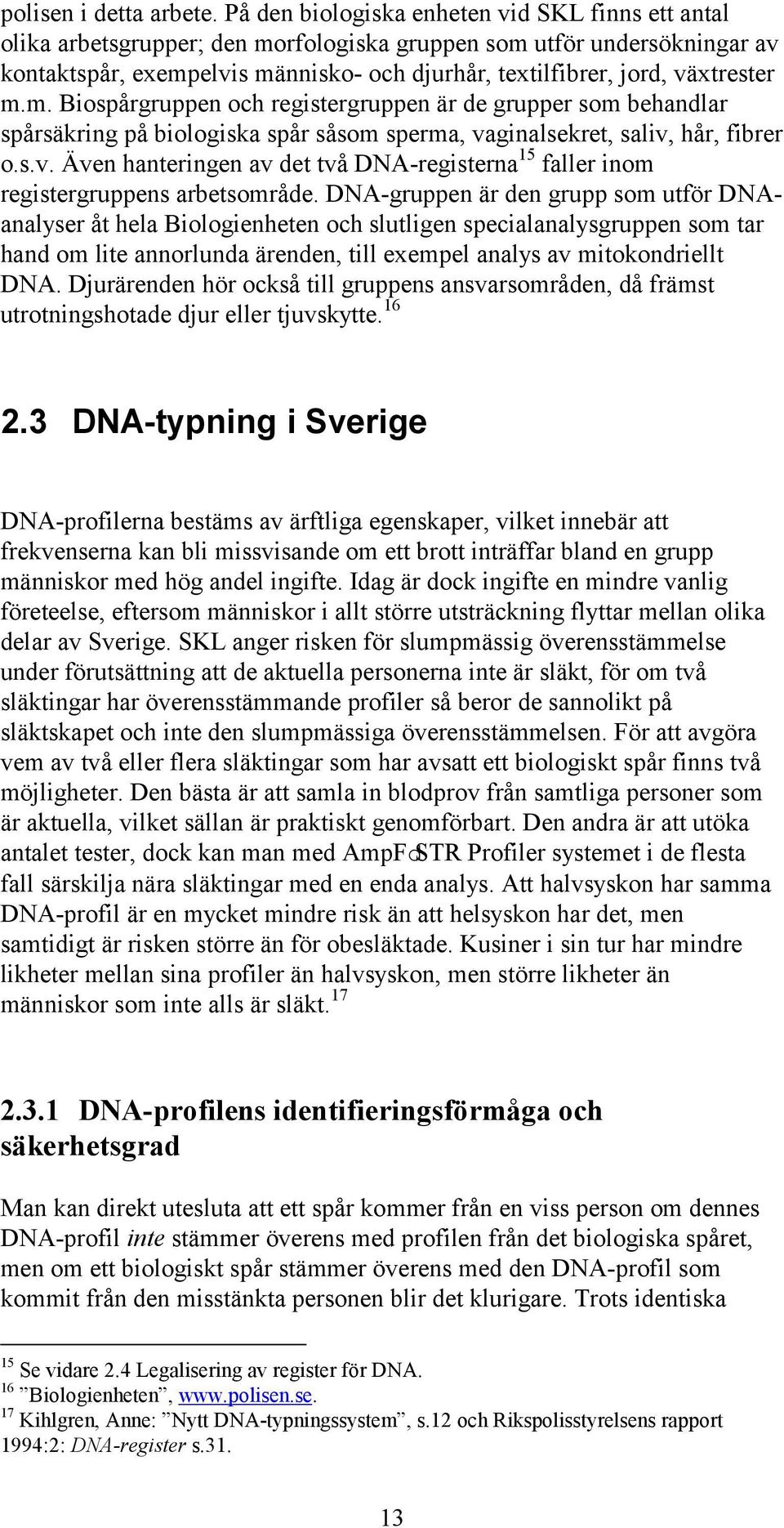 växtrester m.m. Biospårgruppen och registergruppen är de grupper som behandlar spårsäkring på biologiska spår såsom sperma, vaginalsekret, saliv, hår, fibrer o.s.v. Även hanteringen av det två DNA-registerna 15 faller inom registergruppens arbetsområde.