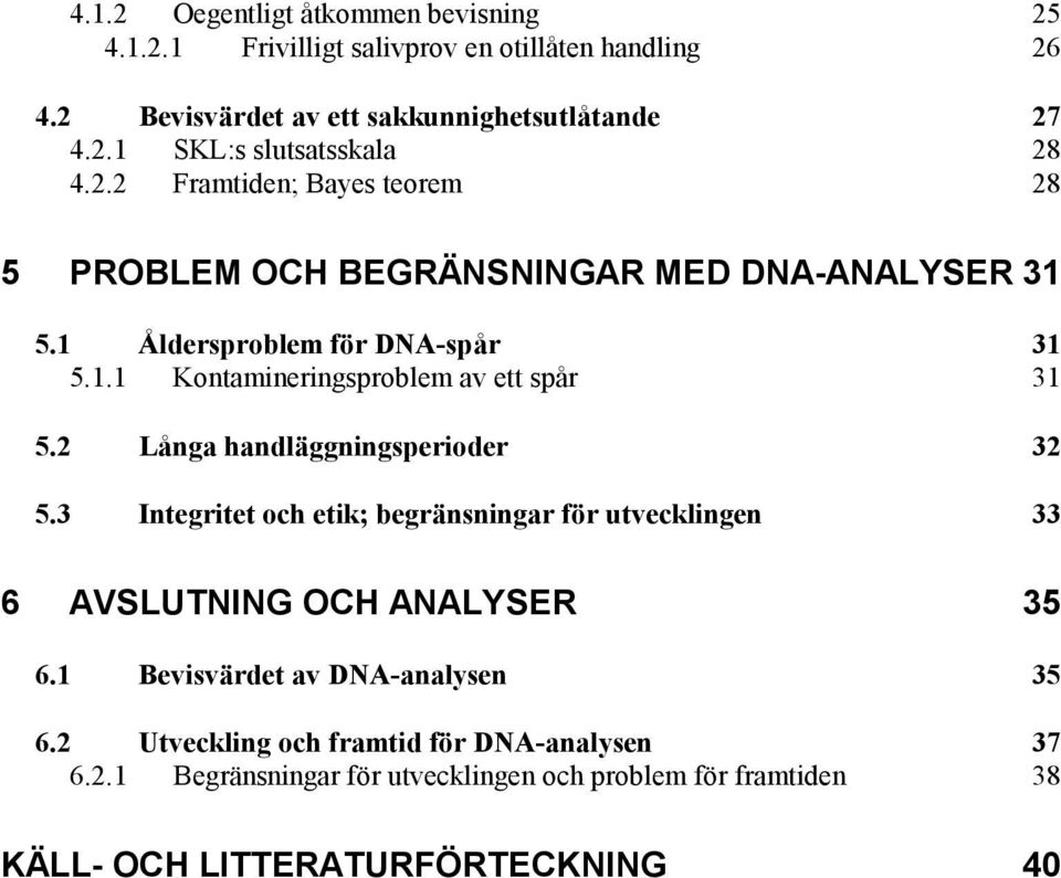 2 Långa handläggningsperioder 32 5.3 Integritet och etik; begränsningar för utvecklingen 33 6 AVSLUTNING OCH ANALYSER 35 6.1 Bevisvärdet av DNA-analysen 35 6.