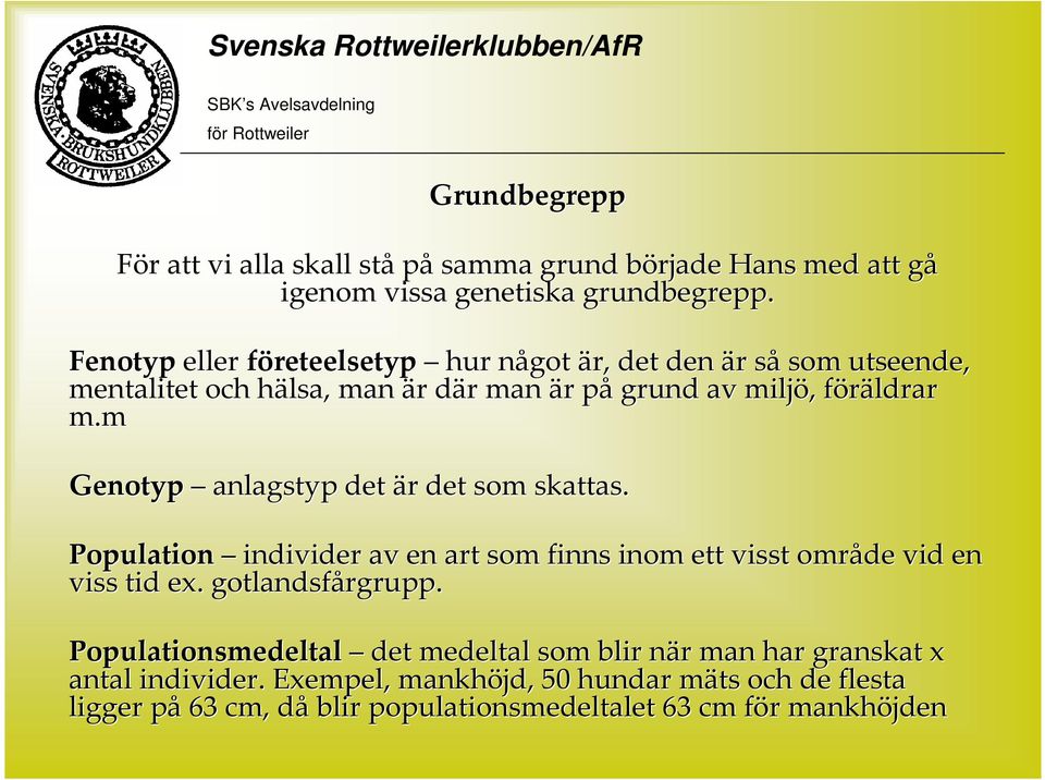 m Genotyp anlagstyp det är det som skattas. Population individer av en art som finns inom ett visst område vid en viss tid ex. gotlandsfårgrupp.