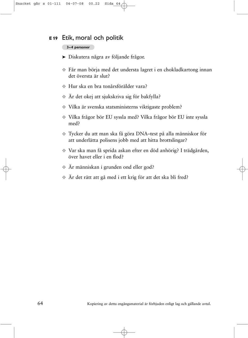 Vilka är svenska statsministerns viktigaste problem? Vilka frågor bör EU syssla med? Vilka frågor bör EU inte syssla med?