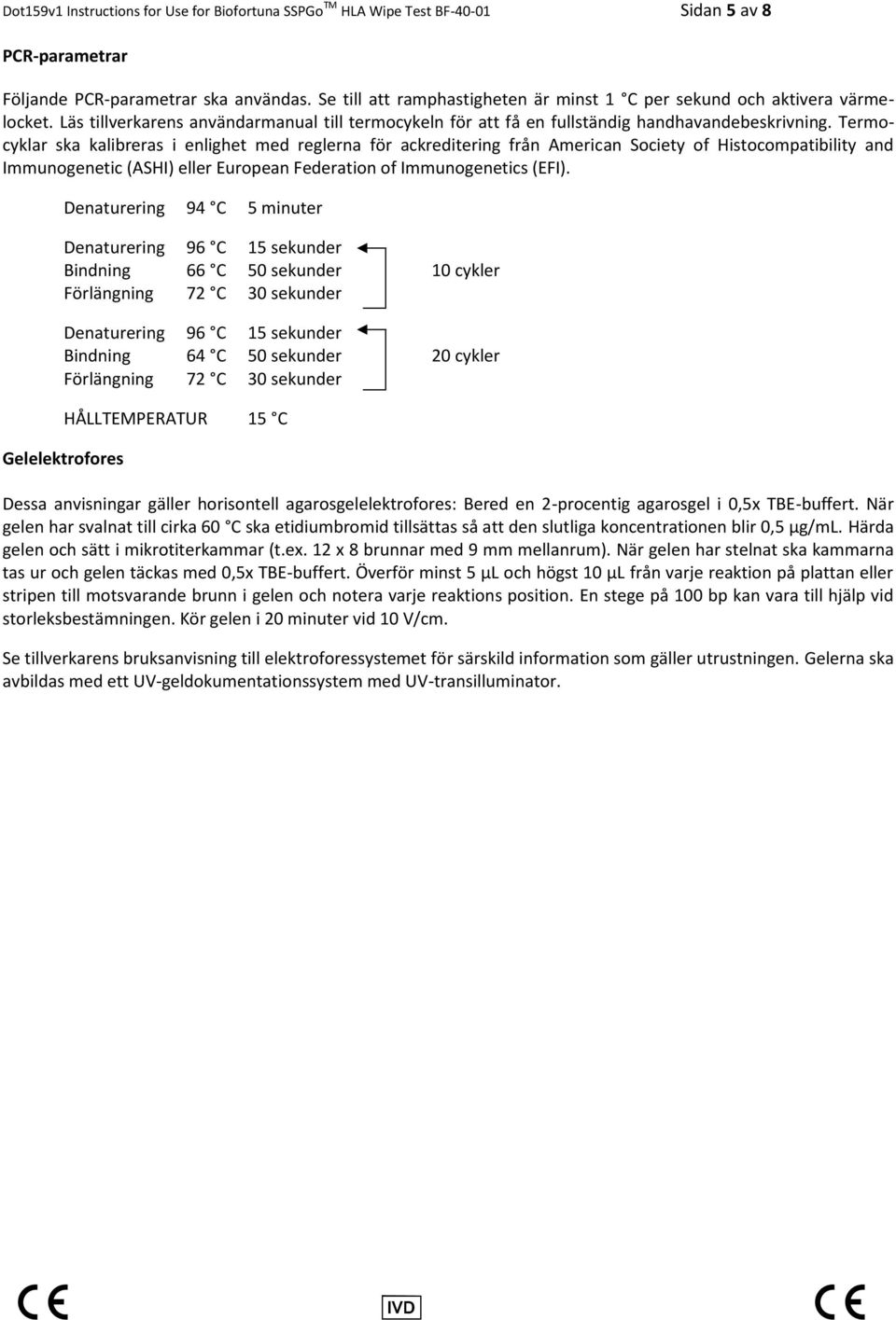 Termocyklar ska kalibreras i enlighet med reglerna för ackreditering från American Society of Histocompatibility and Immunogenetic (ASHI) eller European Federation of Immunogenetics (EFI).