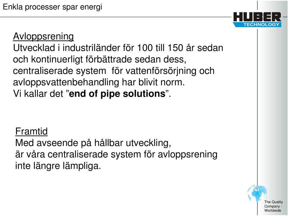 och avloppsvattenbehandling har blivit norm. Vi kallar det end of pipe solutions.