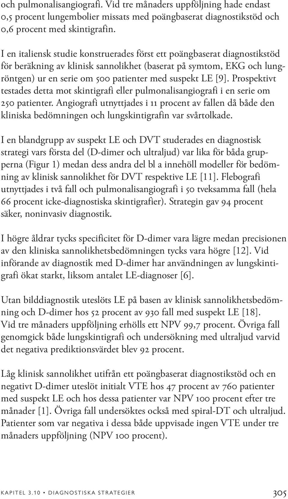 Prospektivt testades detta mot skintigrafi eller pulmonalisangiografi i en serie om 250 patienter.