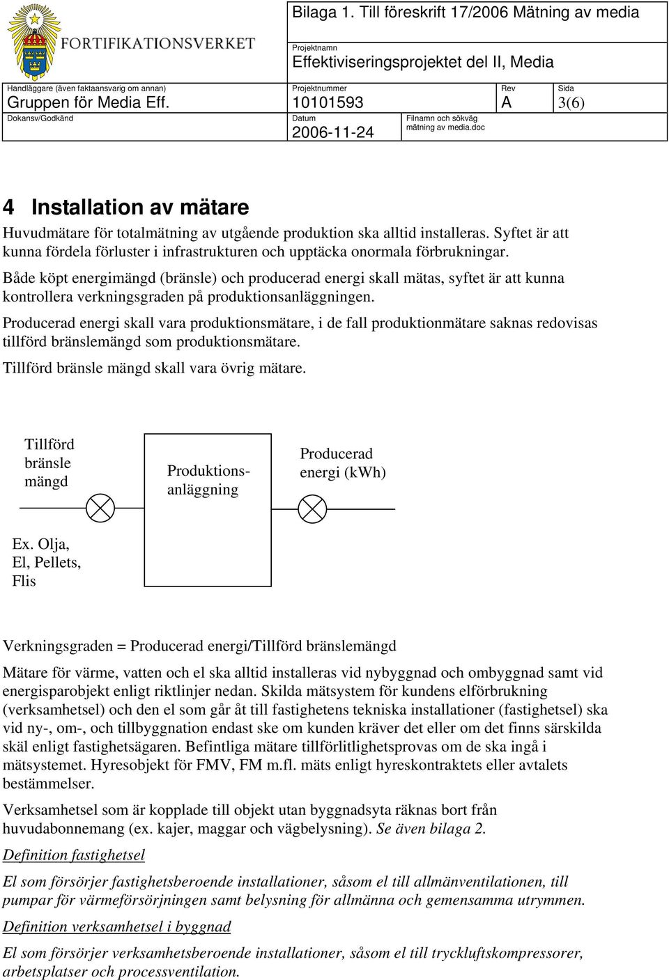 Producerad energi skall vara produktionsmätare, i de fall produktionmätare saknas redovisas tillförd bränslemängd som produktionsmätare. Tillförd bränsle mängd skall vara övrig mätare.