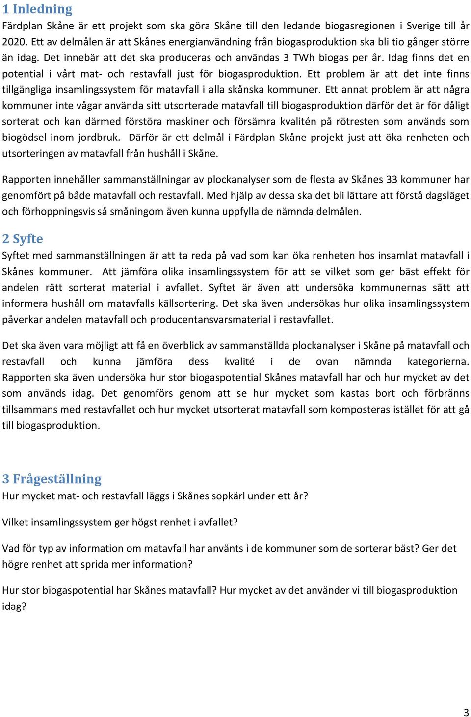 Idag finns det en potential i vårt mat- och restavfall just för biogasproduktion. Ett problem är att det inte finns tillgängliga insamlingssystem för matavfall i alla skånska kommuner.