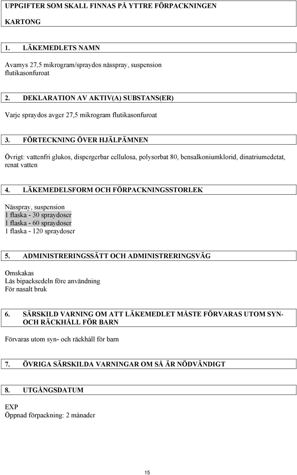 FÖRTECKNING ÖVER HJÄLPÄMNEN Övrigt: vattenfri glukos, dispergerbar cellulosa, polysorbat 80, bensalkoniumklorid, dinatriumedetat, renat vatten 4.