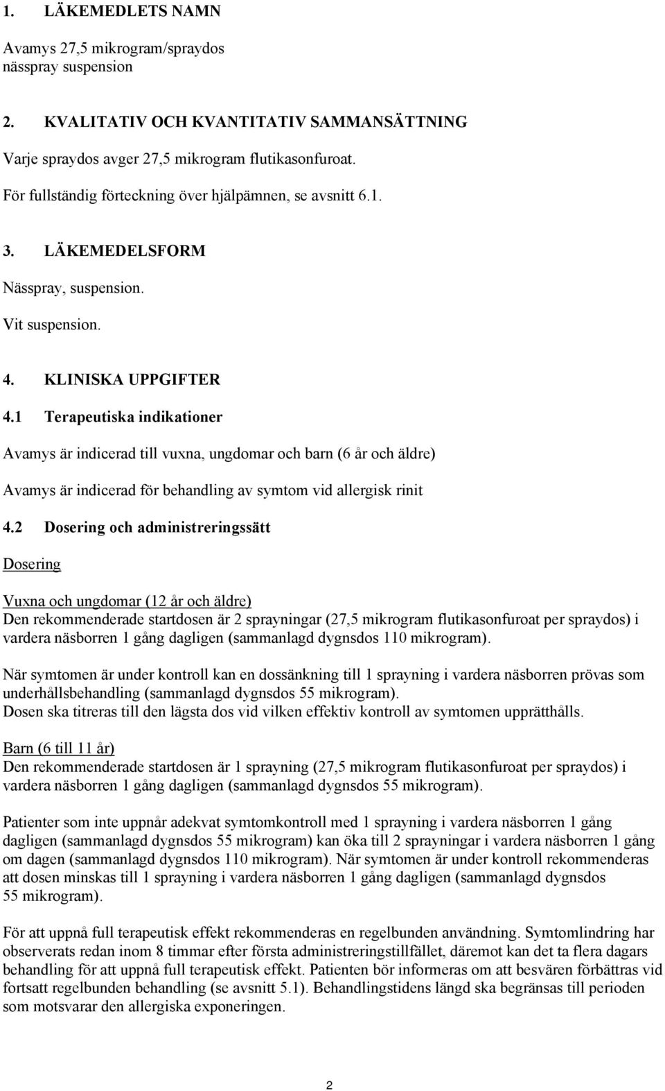 1 Terapeutiska indikationer Avamys är indicerad till vuxna, ungdomar och barn (6 år och äldre) Avamys är indicerad för behandling av symtom vid allergisk rinit 4.