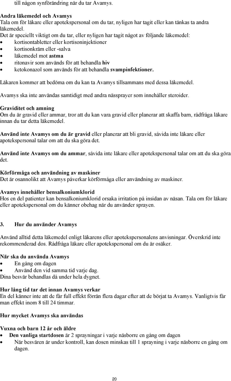 används för att behandla hiv ketokonazol som används för att behandla svampinfektioner. Läkaren kommer att bedöma om du kan ta Avamys tillsammans med dessa läkemedel.