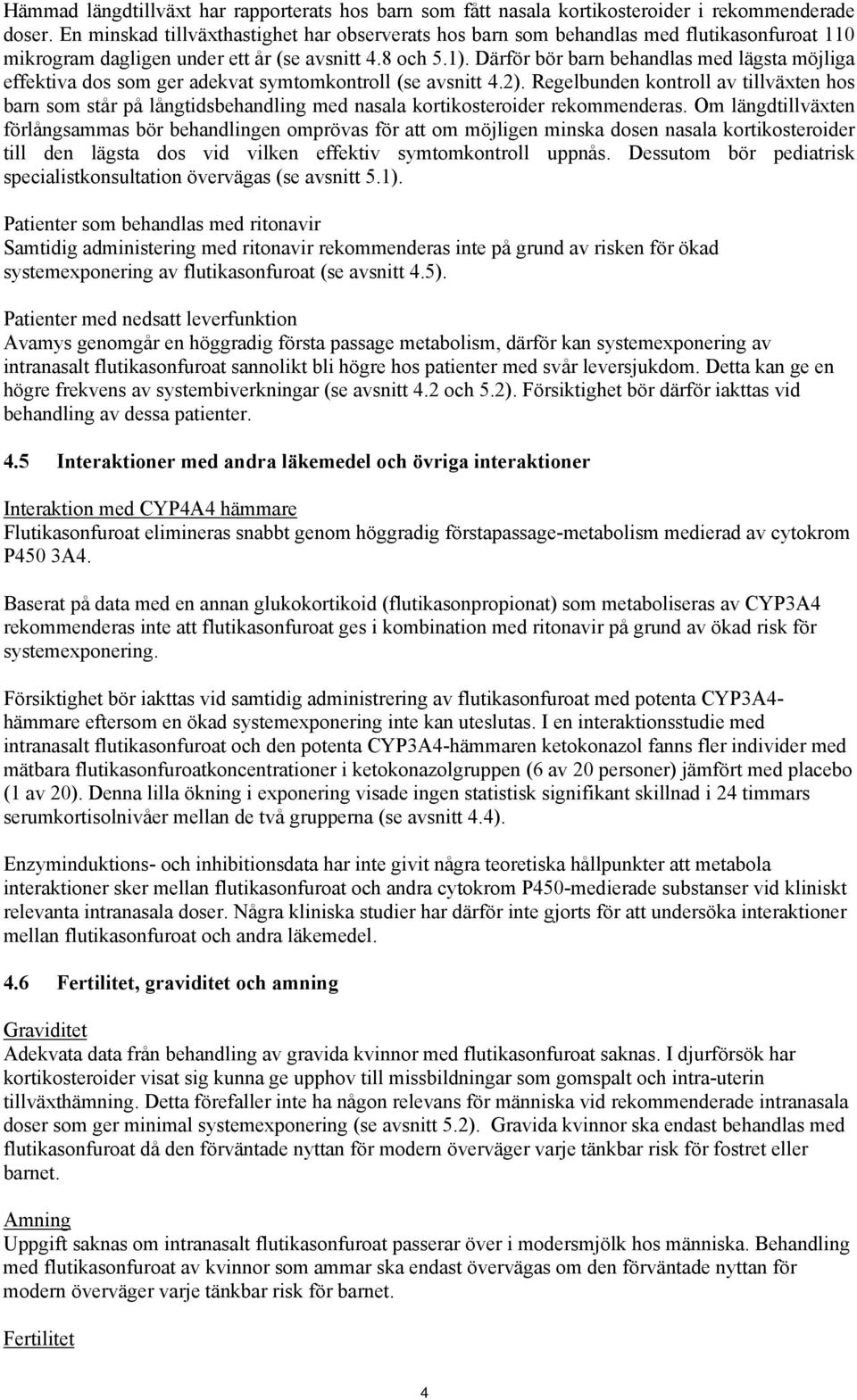 Därför bör barn behandlas med lägsta möjliga effektiva dos som ger adekvat symtomkontroll (se avsnitt 4.2).