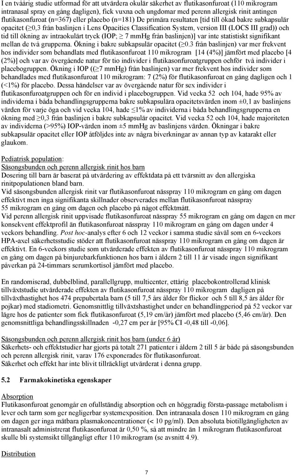 grad)) och tid till ökning av intraokulärt tryck (IOP; 7 mmhg från baslinjen)] var inte statistiskt signifikant mellan de två grupperna. Ökning i bakre subkapsulär opacitet ( 0.