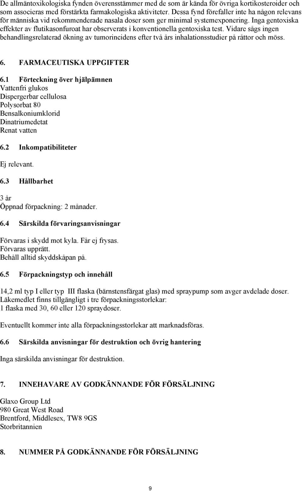 Inga gentoxiska effekter av flutikasonfuroat har observerats i konventionella gentoxiska test.