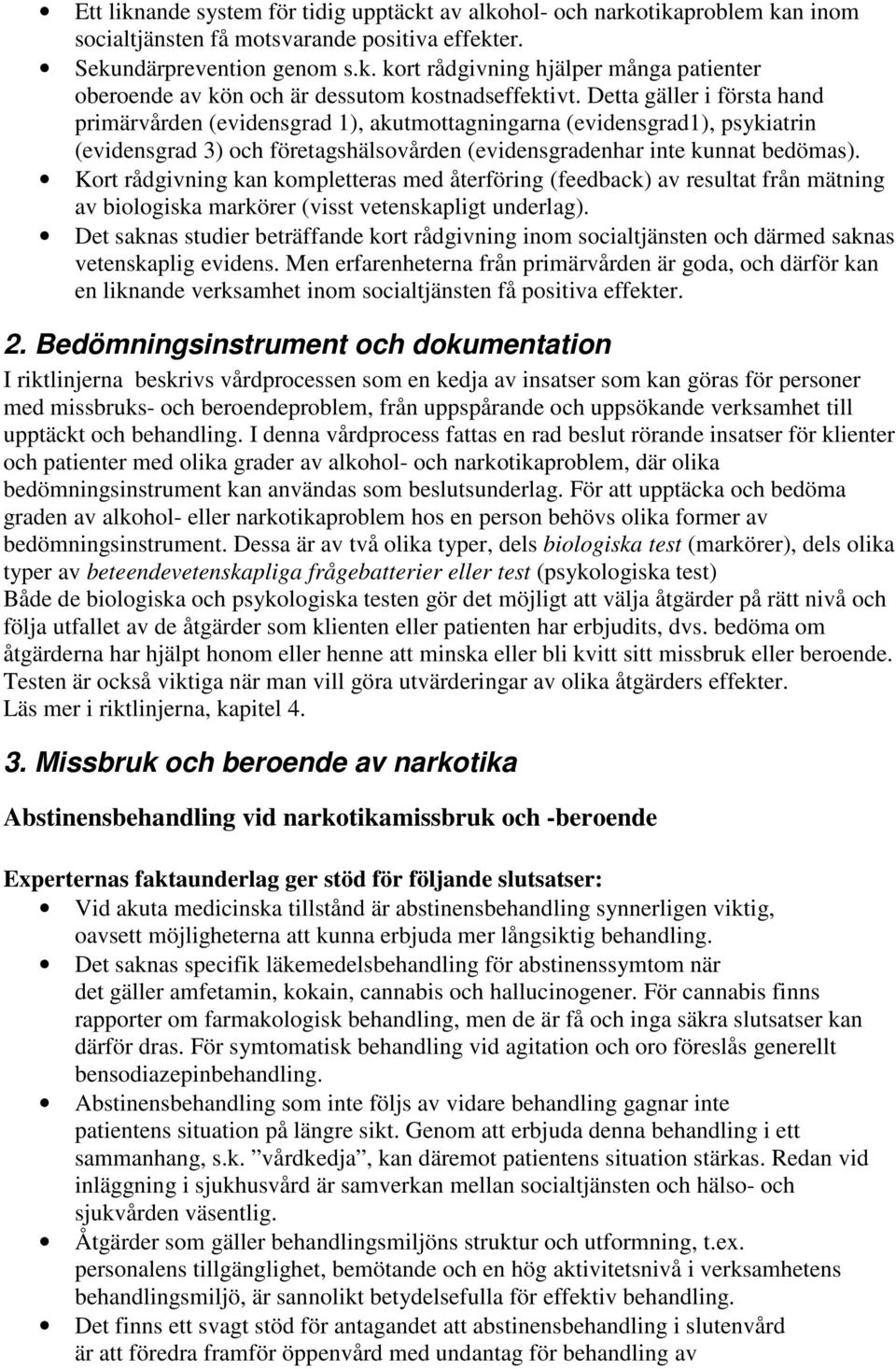 Kort rådgivning kan kompletteras med återföring (feedback) av resultat från mätning av biologiska markörer (visst vetenskapligt underlag).