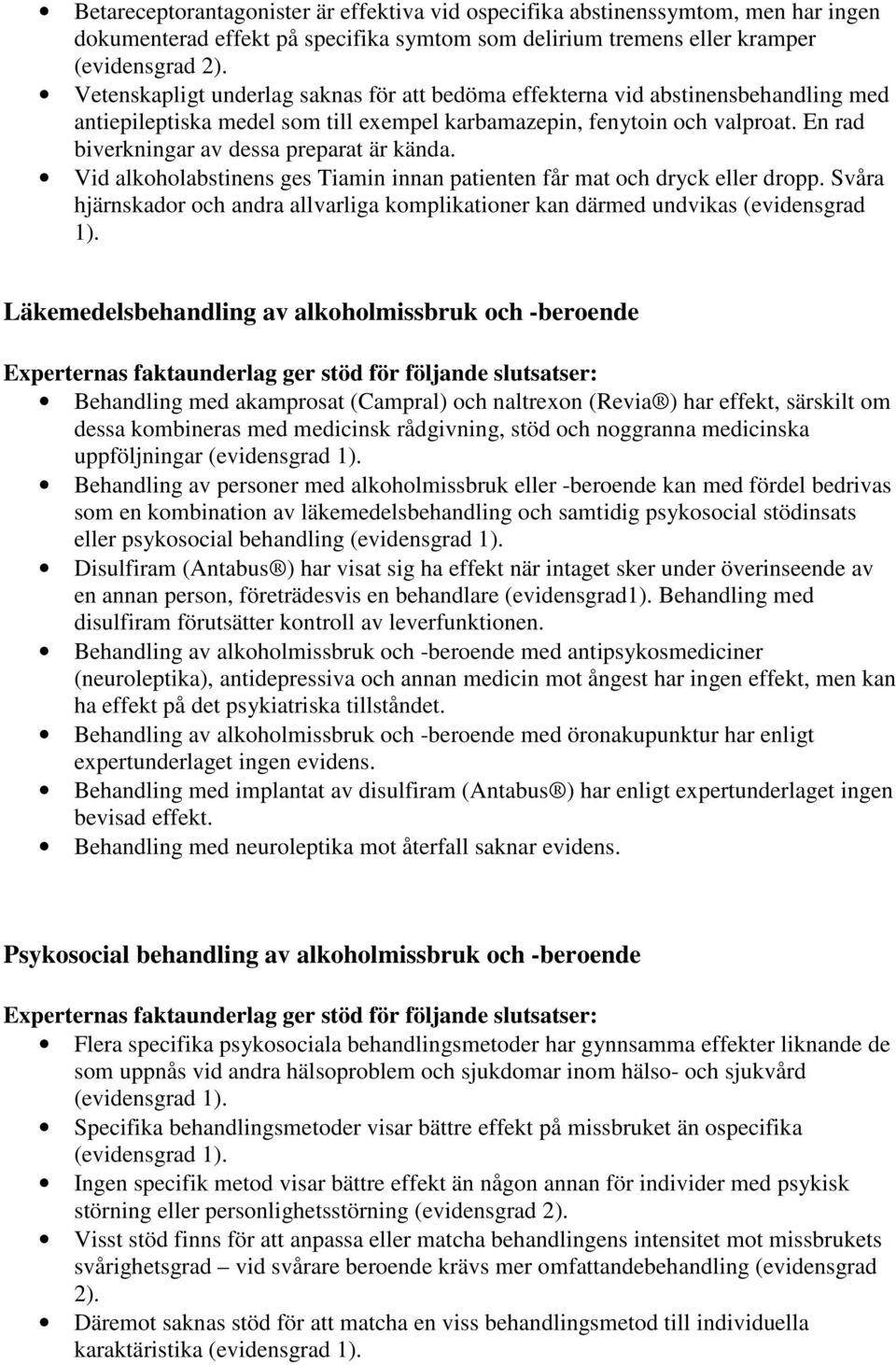 En rad biverkningar av dessa preparat är kända. Vid alkoholabstinens ges Tiamin innan patienten får mat och dryck eller dropp.