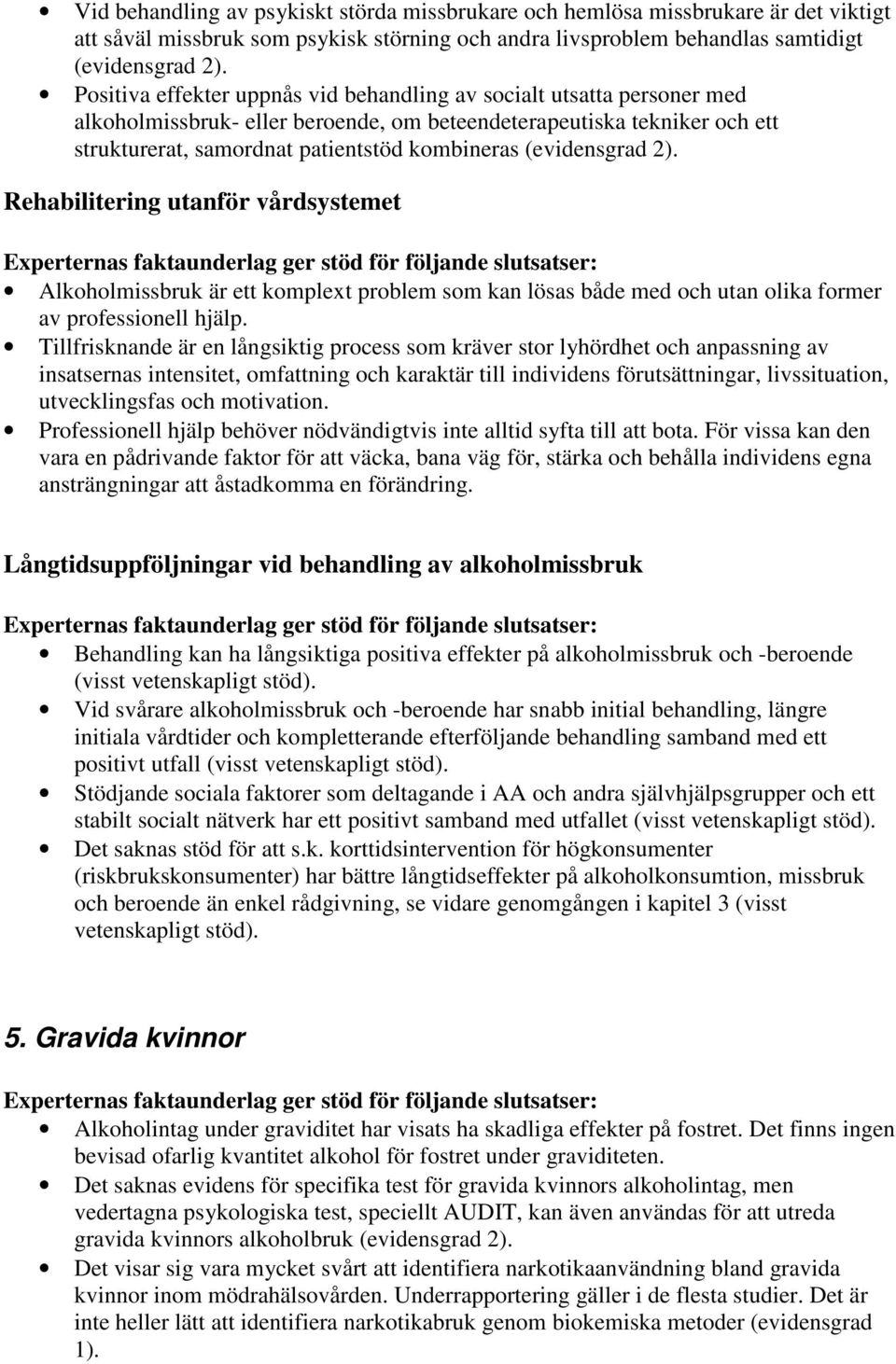 (evidensgrad 2). Rehabilitering utanför vårdsystemet Alkoholmissbruk är ett komplext problem som kan lösas både med och utan olika former av professionell hjälp.