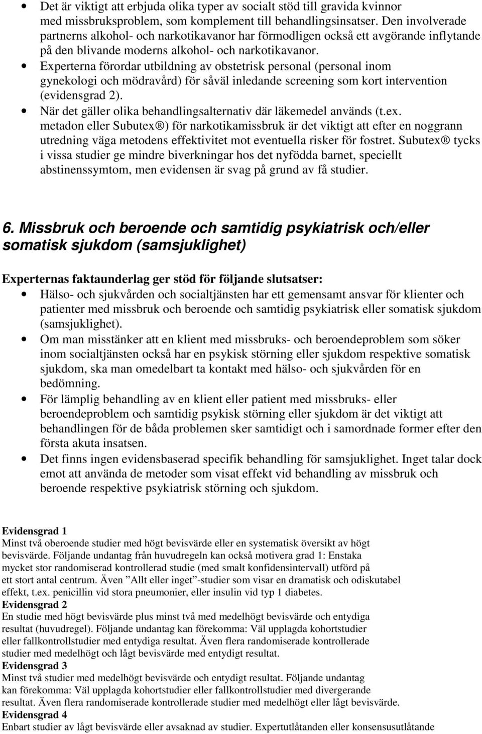 Experterna förordar utbildning av obstetrisk personal (personal inom gynekologi och mödravård) för såväl inledande screening som kort intervention (evidensgrad 2).