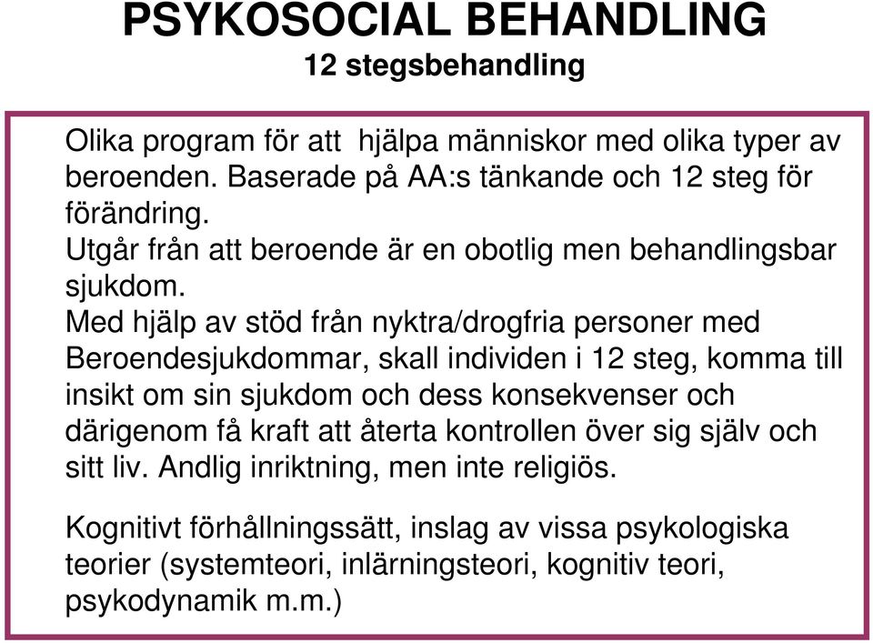 Med hjälp av stöd från nyktra/drogfria personer med Beroendesjukdommar, skall individen i 12 steg, komma till insikt om sin sjukdom och dess konsekvenser