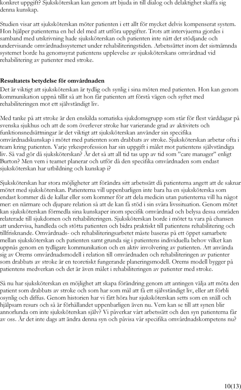 Trots att intervjuerna gjordes i samband med utskrivning hade sjuksköterskan och patienten inte nått det stödjande och undervisande omvårdnadssystemet under rehabiliteringstiden.