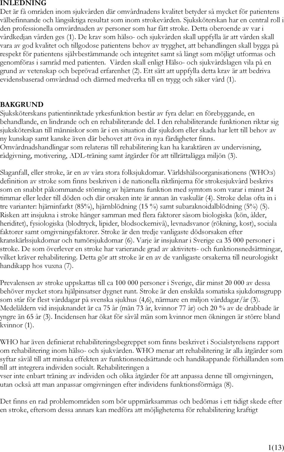 De krav som hälso- och sjukvården skall uppfylla är att vården skall vara av god kvalitet och tillgodose patientens behov av trygghet, att behandlingen skall bygga på respekt för patientens