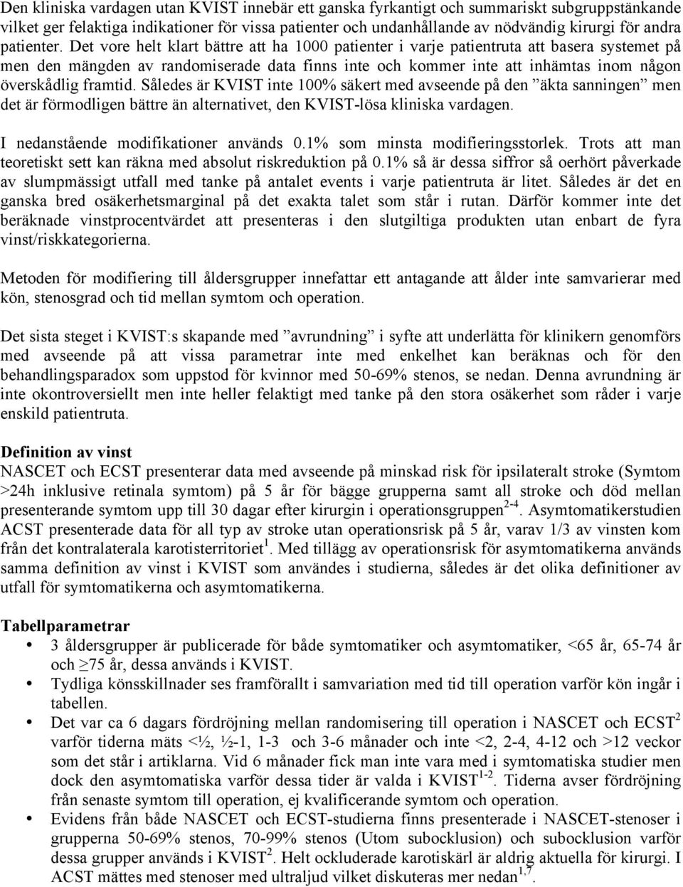 Det vore helt klart bättre att ha 1000 patienter i varje patientruta att basera systemet på men den mängden av randomiserade data finns inte och kommer inte att inhämtas inom någon överskådlig