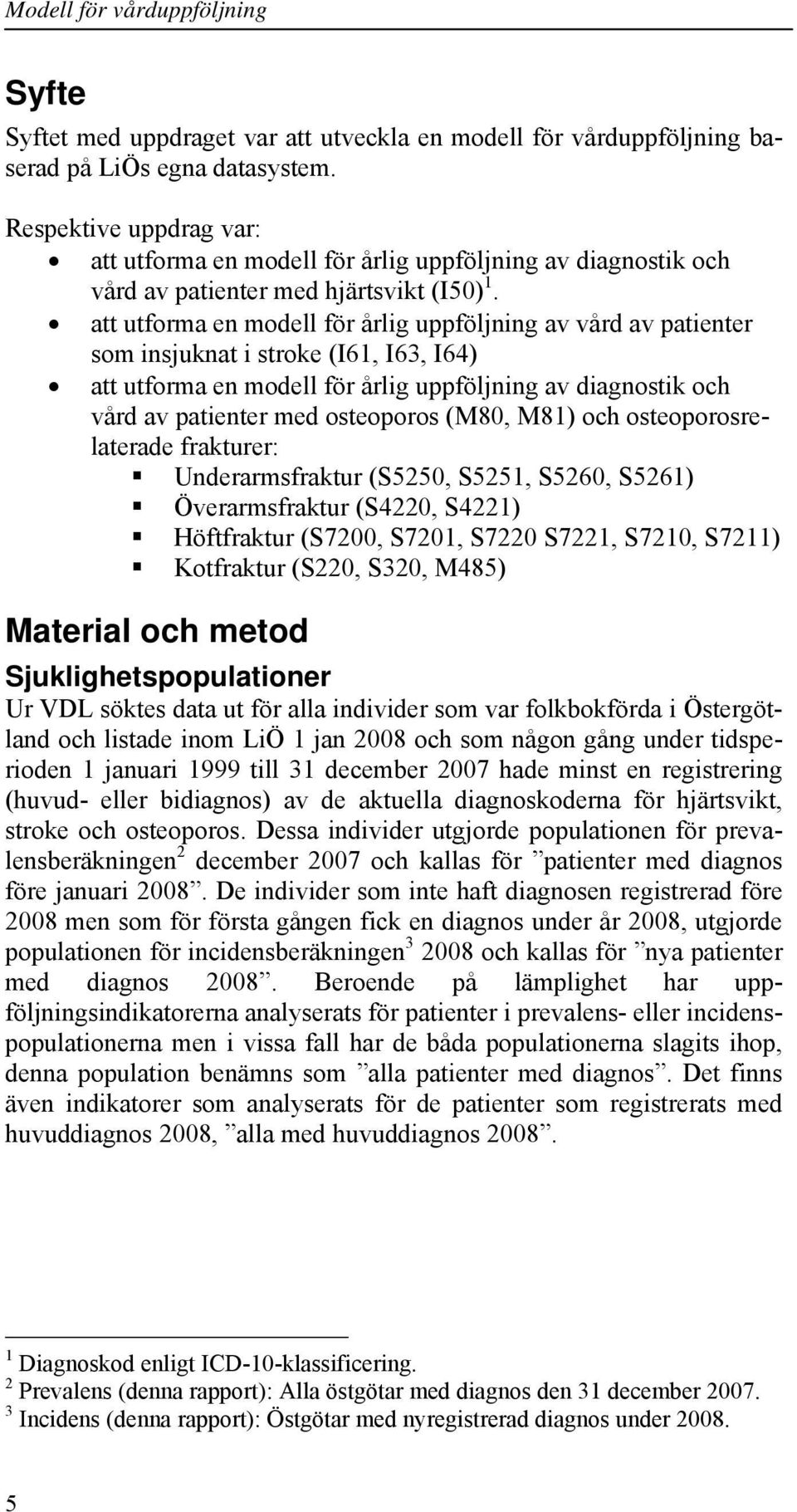 att utforma en modell för årlig uppföljning av vård av patienter som insjuknat i stroke (I61, I63, I64) att utforma en modell för årlig uppföljning av diagnostik och vård av patienter med osteoporos