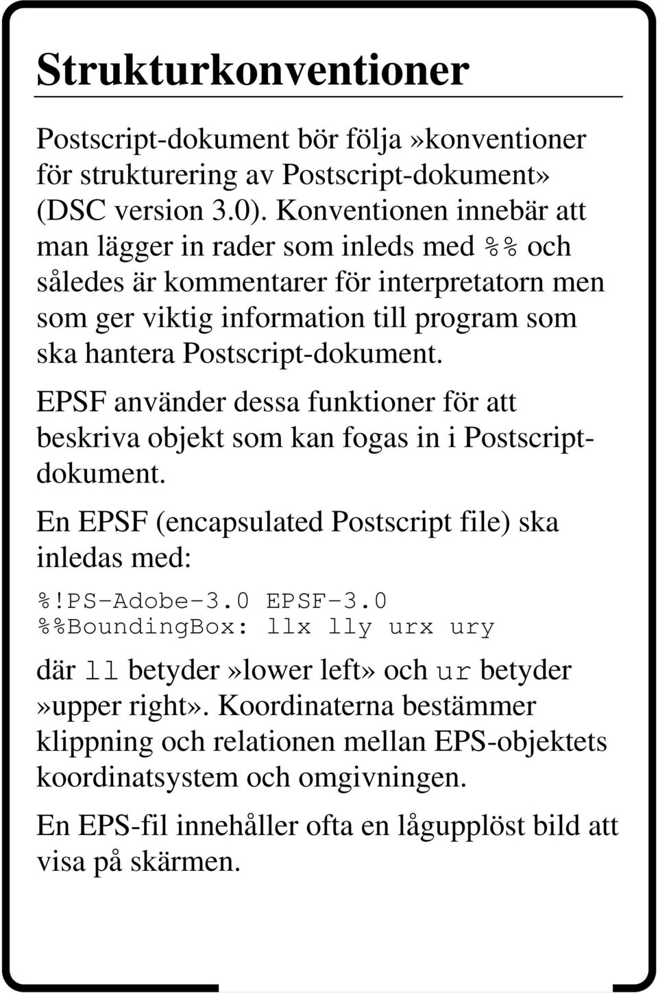 Postscript-dokument. EPSF använder dessa funktioner för att beskriva objekt som kan fogas in i Postscriptdokument. En EPSF (encapsulated Postscript file) ska inledas med: %!PS-Adobe-3.