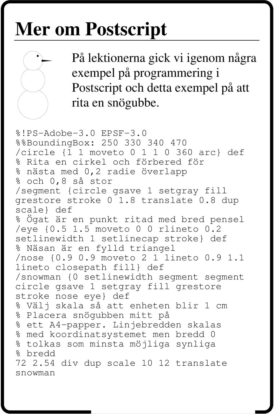grestore stroke 0 1.8 translate 0.8 dup scale} def % Ögat är en punkt ritad med bred pensel /eye {0.5 1.5 moveto 0 0 rlineto 0.