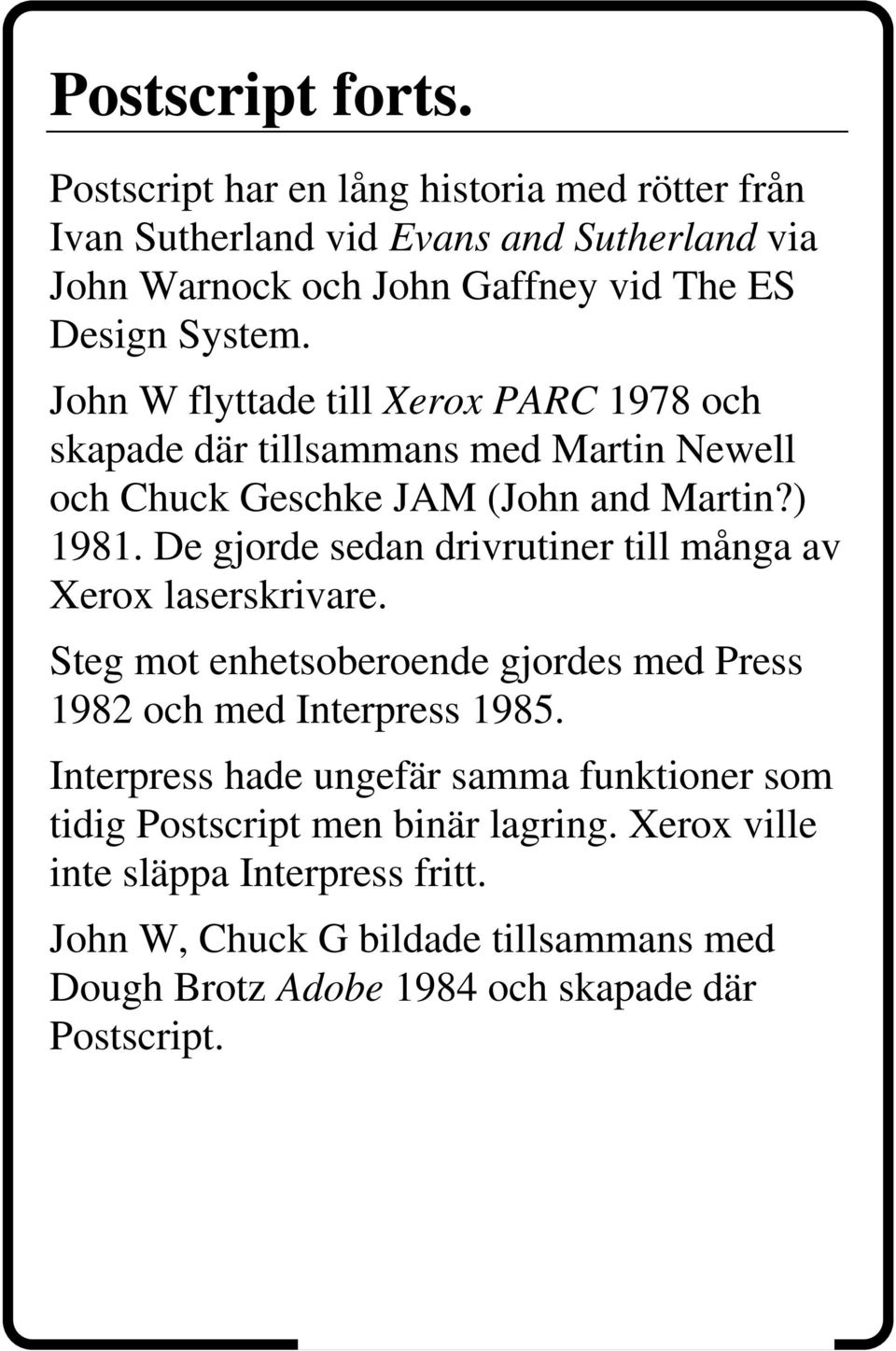 John W flyttade till Xerox PARC 1978 och skapade där tillsammans med Martin Newell och Chuck Geschke JAM (John and Martin?) 1981.