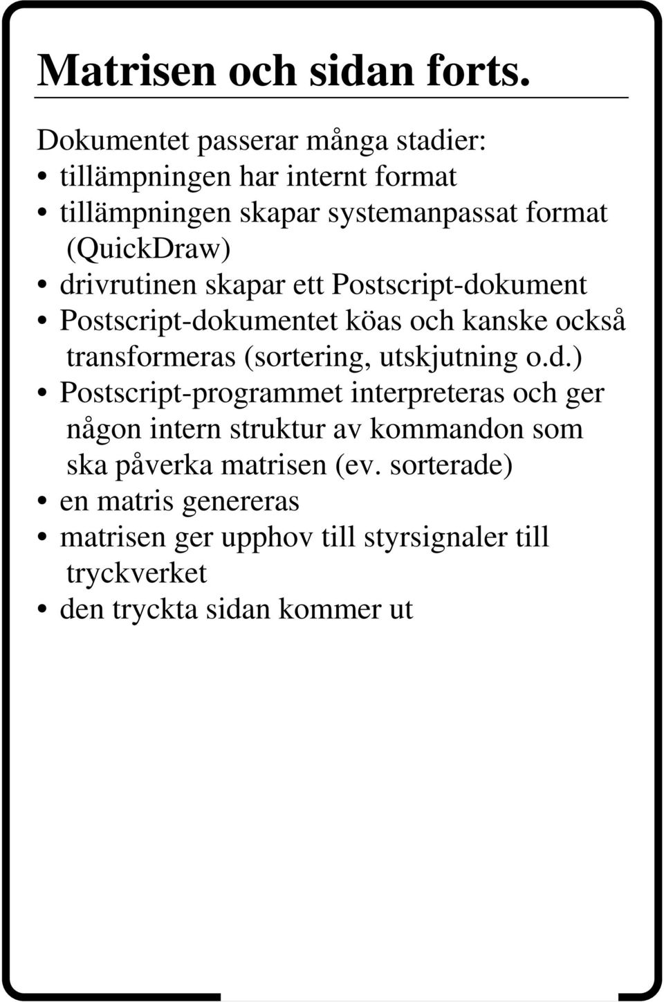 drivrutinen skapar ett Postscript-dokument Postscript-dokumentet köas och kanske också transformeras (sortering, utskjutning